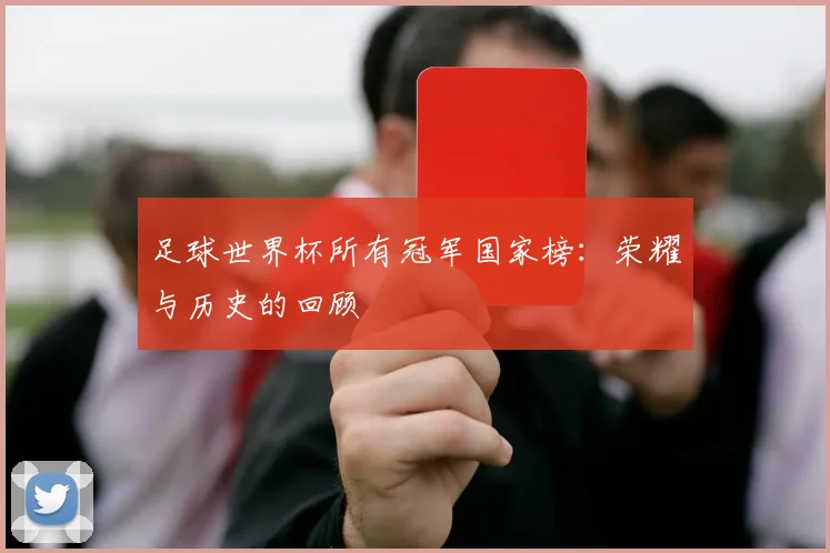 足球世界杯所有冠军国家榜:荣耀与历史的回顾